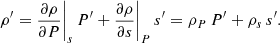 Mathematical equation: $$ \begin{aligned} \rho ^{\prime }=\frac{\partial \rho }{\partial P}\Bigg |_{{s}}\, P^{\prime } +\frac{\partial \rho }{\partial s}\Bigg |_{{P}}\, s^{\prime } = \rho _{{P}} \, P^{\prime } + \rho _{{s}} \, s^{\prime }. \end{aligned} $$