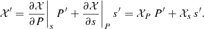 Mathematical equation: $$ \begin{aligned} \mathcal{X}^\prime =\frac{\partial \mathcal{X} }{\partial P}\Bigg |_{{s}}\, P^{\prime } + \frac{\partial \mathcal{X} }{\partial s}\Bigg |_{{P}}\, s^{\prime }=\mathcal{X} _{{P}}\,P^{\prime }+\mathcal{X} _{{s}}\,s^{\prime }. \end{aligned} $$