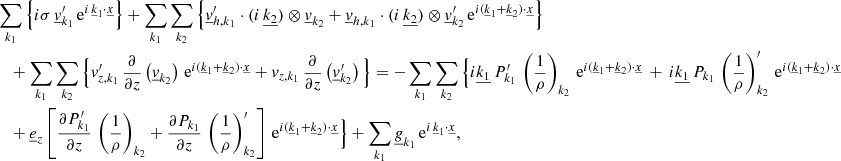 Mathematical equation: $$ \begin{aligned}&\sum _{{k}_1}\Big \{ i\sigma \, \underline{v}_{{k}_1}^\prime \, \mathrm{e} ^{i \,\underline{k}_1\cdot \underline{x}}\Big \} +\sum _{{k}_1}\sum _{{k}_2} \Big \{\underline{v}_{{h,k}_1}^\prime \cdot (i\,\underline{k_2}) \otimes \underline{v}_{{k}_2} +\underline{v}_{{h,k}_1} \cdot (i\,\underline{k_2}) \otimes \underline{v}_{{k}_2}^\prime \,\mathrm{e} ^{i(\underline{k}_1+\underline{k}_2) \cdot \underline{x}}\Big \}\nonumber \\&\quad + \sum _{{k}_1}\sum _{{k}_2} \Big \{v_{z,k_1}^\prime \,\frac{\partial }{\partial z}\left(\underline{v}_{{k}_2}\right) \, \mathrm{e} ^{i(\underline{k}_1+\underline{k}_2) \cdot \underline{x}}+v_{z,k_1} \,\frac{\partial }{\partial z}\left(\underline{v}_{{k}_2}^\prime \right) \Big \}= -\sum _{{k}_1}\sum _{{k}_2} \Big \{i\underline{k_1} \, P_{{k}_1}^\prime \, \left(\frac{1}{\rho }\right)_{{k}_2} \, \mathrm{e} ^{i(\underline{k}_1+\underline{k}_2) \cdot \underline{x}} \, + \,i\underline{k_1} \, P_{{k}_1} \, \left(\frac{1}{\rho }\right)_{{k}_2}^\prime \, \mathrm{e} ^{i(\underline{k}_1+\underline{k}_2) \cdot \underline{x}}\nonumber \\&\quad + \underline{e}_{{z}} \left[\frac{\partial P_{{k}_1}^\prime }{\partial z}\,\left(\frac{1}{\rho }\right)_{{k}_2}+\frac{\partial P_{{k}_1} }{\partial z}\,\left(\frac{1}{\rho }\right)_{{k}_2}^\prime \right]\, \mathrm{e} ^{i(\underline{k}_1+\underline{k}_2) \cdot \underline{x}} \Big \} +\sum _{{k}_1} \underline{g}_{{k}_1}\, \mathrm{e} ^{i \,\underline{k}_1\cdot \underline{x}}, \end{aligned} $$