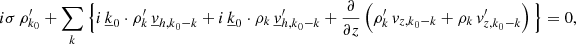 Mathematical equation: $$ \begin{aligned}&i \sigma \, \rho _{{k}_0}^\prime + \sum _{{k}} \Big \{i \, \underline{k}_0 \cdot \rho _{{k}}^\prime \, \underline{v}_{{h,k}_0{-k}} + i \, \underline{k}_0 \cdot \rho _{{k}} \, \underline{v}_{{h,k}_0{-k}}^\prime + \frac{\partial }{\partial z}\left(\rho _{{k}}^\prime \, v_{{z,k}_0{-k}} + \rho _{{k}}\, v_{{z,k}_0{-k}}^\prime \right) \Big \} = 0, \end{aligned} $$