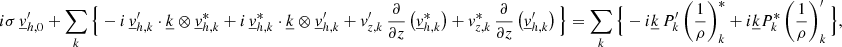 Mathematical equation: $$ \begin{aligned}&i\sigma \,\underline{v}_{{h,0}}^\prime +\sum _{{k}}\Big \{-i\,\underline{v}_{{h,k}}^\prime \cdot \underline{k}\otimes \underline{v}_{{h,k}}^*+i\,\underline{v}_{{h,k}}^*\cdot \underline{k}\otimes \underline{v}_{{h,k}}^\prime +v_{{z,k}}^\prime \,\frac{\partial }{\partial z}\left(\underline{v}_{{h,k}}^*\right) +v_{{z,k}}^*\,\frac{\partial }{\partial z}\left(\underline{v}_{{h,k}}^\prime \right)\Big \}=\sum _{{k}}\Big \{-i\underline{k}\,P_{{k}}^\prime \left(\frac{1}{\rho }\right)_{{k}}^*+i\underline{k}P_{{k}}^*\left(\frac{1}{\rho }\right)_{{k}}^\prime \Big \}, \end{aligned} $$