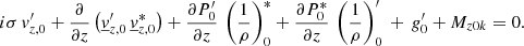 Mathematical equation: $$ \begin{aligned} i\sigma \, v_{{z,0}}^\prime +\frac{\partial }{\partial z}\left(\underline{v}_{{z,0}}^\prime \, \underline{v}_{{z,0}}^*\right)+\frac{\partial P_0^{\prime } }{\partial z}\,\left(\frac{1}{\rho }\right)_{0}^*+\frac{\partial P_0^* }{\partial z}\,\left(\frac{1}{\rho }\right)_{0}^\prime \, + \, g_0^{\prime } +M_{{z0k}}=0. \end{aligned} $$
