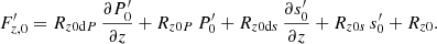 Mathematical equation: $$ \begin{aligned} F_{{z,0}}^\prime =R_{{z0\mathrm{d}P}}\,\frac{\partial P_{0}^\prime }{\partial z}+R_{{z0P}}\,P_0^\prime +R_{{z0\mathrm{d}s}}\,\frac{\partial s_{0}^\prime }{\partial z}+R_{{z0s}}\,s_0^\prime +R_{{z0}}. \end{aligned} $$