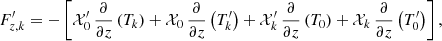Mathematical equation: $$ \begin{aligned}&F_{{z,k}}^\prime =-\left[\mathcal{X} _0^\prime \,\frac{\partial }{\partial z}\left(T_{{k}}\right)+\mathcal{X} _{0}\,\frac{\partial }{\partial z}\left(T_{{k}}^\prime \right)+\mathcal{X} _{{k}}^\prime \,\frac{\partial }{\partial z}\left(T_{0}\right)+\mathcal{X} _{{k}}\,\frac{\partial }{\partial z}\left(T_{0}^\prime \right)\right], \end{aligned} $$
