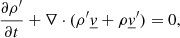 Mathematical equation: $$ \begin{aligned} \frac{\partial \rho^\prime }{\partial t} + \nabla \cdot (\rho^\prime \underline{v} + \rho \underline{v}^\prime )&= 0, \end{aligned} $$
