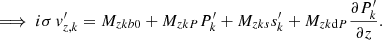 Mathematical equation: $$ \begin{aligned}&\Longrightarrow \; i\sigma \,v_{{z,k}}^\prime =M_{{zkb0}}+M_{{zkP}}P_{{k}}^\prime +M_{{zks}}s_{{k}}^\prime +M_{{zk\mathrm{d}P}}\frac{\partial P_{{k}}^\prime }{\partial z}. \end{aligned} $$