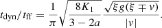 $$ \begin{aligned}&t_{\rm dyn} / t_{\rm ff} = {1 \over \pi } \sqrt{8 K_1\over 3-2a} { \sqrt{ \xi g(\xi \mp v)} \over |v|}. \end{aligned} $$