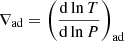 $ \nabla_{\mathrm{ad}} = \left(\frac{\mathrm{d}\ln T}{\mathrm{d}\ln P}\right)_{\mathrm{ad}} $