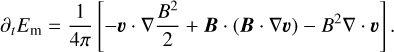 Mathematical equation: ${\partial _t}{E_{\rm{m}}} = {1 \over {4\pi }}\left[ { - \upsilon \cdot \nabla {{{B^2}} \over 2} + B \cdot (B \cdot \nabla v) - {B^2}\nabla \cdot \upsilon } \right].$