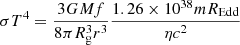 Mathematical equation: $$ \begin{aligned}&\sigma T^4 = \frac{3GM f}{8 \pi R_{\rm g}^3 r^3 } \frac{1.26\times 10^{38} m R_{\rm Edd}}{\eta c^2}\end{aligned} $$