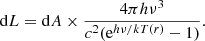 Mathematical equation: $$ \begin{aligned} \mathrm{d}L = \mathrm{d}A \times \frac{ 4\pi h \nu ^3}{c^2(\mathrm{e}^{h\nu /kT(r)}-1)}. \end{aligned} $$