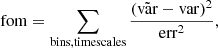 Mathematical equation: $$ \begin{aligned} \mathrm{fom}=\sum _{\rm bins,timescales}\frac{(\tilde{\mathrm{var}}-\mathrm{var})^2}{\mathrm{err}^2}, \end{aligned} $$