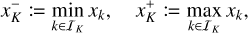 Mathematical equation: $x_K^ - : = \mathop {\min }\limits_{k \in {I_K}} {x_k},\quad x_K^ + : = \mathop {\max }\limits_{k \in {I_K}} {x_k},$