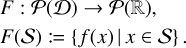 Mathematical equation: $\matrix{ {F:{\cal P}({\cal D}) \to {\cal P}(),} \hfill \cr {F({\cal S}): = \{ f(x)\mid x \in {\cal S}\} .} \hfill \cr } $