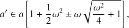 Mathematical equation: ${a^\prime } \in a\left[ {1 + {1 \over 2}{\omega ^2} \pm \omega \sqrt {{{{\omega ^2}} \over 4} + 1} } \right].$
