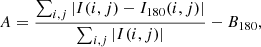 Mathematical equation: $$ \begin{aligned} A=\frac{\sum _{i,j}|I(i,j)-I_{180}(i,j)|}{\sum _{i,j}|I(i,j)|}-B_{180}, \end{aligned} $$