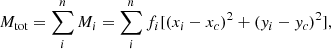 Mathematical equation: $$ \begin{aligned} M_{\rm tot}=\sum _i^nM_i=\sum _i^n f_i[(x_i-x_c)^2+({ y}_i-{ y}_c)^2], \end{aligned} $$