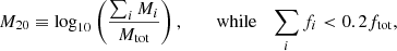 Mathematical equation: $$ \begin{aligned} M_{20}\equiv \log _{10}\left(\frac{\sum _iM_i}{M_{\rm tot}}\right), \qquad \text{ while} \quad \sum _if_i < 0.2f_{\rm tot}, \end{aligned} $$