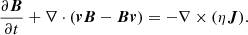 Mathematical equation: $$ \begin{aligned} \frac{\partial \boldsymbol{B}}{\partial t} + \nabla \cdot (\boldsymbol{v} \boldsymbol{B} - \boldsymbol{B} \boldsymbol{v} )&= - \nabla \times (\eta \boldsymbol{J}). \end{aligned} $$
