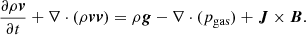 Mathematical equation: $$ \begin{aligned} \frac{\partial \rho \boldsymbol{v}}{\partial t} + \nabla \cdot (\rho \boldsymbol{v} \boldsymbol{v})= \rho \boldsymbol{g} - \nabla \cdot (p_{\rm gas}) + \boldsymbol{J} \times \boldsymbol{B}. \end{aligned} $$