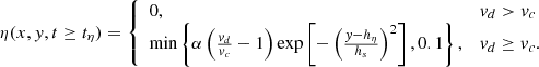 Mathematical equation: $$ \begin{aligned} \eta (x,{ y},t \ge t_\eta ) = {\left\{ \begin{array}{ll} 0,&v_d > v_c \\ \mathrm{min} \left\{ \alpha \left( \frac{v_d}{v_c} - 1 \right) \mathrm{exp} \left[ - \left( \frac{{ y}-h_\eta }{h_s} \right) ^2 \right] , 0.1 \right\} ,&v_d \ge v_c. \end{array}\right.} \end{aligned} $$