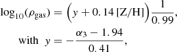 Mathematical equation: $$ \begin{aligned} \log _{10} (\rho _{\mathrm{gas}})&= \Big ({ y} + 0.14\,[\mathrm{Z}/\mathrm{H}]\Big ) \frac{1}{0.99}, \\ \mathrm{with}\,\,\, { y}&= -\frac{\alpha _3 - 1.94}{0.41}, \nonumber \end{aligned} $$
