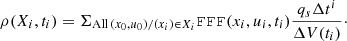 $$ \begin{aligned} \rho (X_i,t_i)=\Sigma _{\mathrm{All} \,(x_0, u_0) / (x_i) \in X_i} \mathtt{FFF}(x_i,u_i,t_i) \frac{q_s \Delta t^i}{\Delta V(t_i)}\cdot \end{aligned} $$