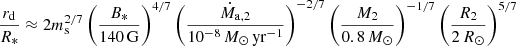 Mathematical equation: $$ \begin{aligned} \frac{r_{\rm d}}{R_*}&\approx 2 m_{\rm s}^{2/7} \left(\frac{B_*}{140\,\mathrm{G}}\right)^{4/7} \left(\frac{\dot{M}_{\rm a,2}}{10^{-8}\,{M}_{\odot }\,\mathrm{yr^{-1}}}\right)^{-2/7} \left(\frac{M_2}{0.8\,M_{\odot }}\right)^{-1/7} \left(\frac{R_2}{2\,R_{\odot }}\right)^{5/7}\end{aligned} $$