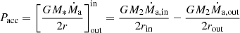 Mathematical equation: $$ \begin{aligned} P_{\mathrm{acc} }&= \left[\frac{GM_*\dot{M}_{\rm a}}{2r}\right]^{\mathrm{in} }_{\mathrm{out} } = \frac{GM_2\dot{M}_{\rm a,in}}{2r_{\mathrm{in} }} - \frac{GM_2\dot{M}_{\rm a,out}}{2r_{\mathrm{out} }}\end{aligned} $$