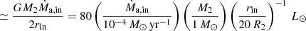 Mathematical equation: $$ \begin{aligned}&\simeq \frac{GM_2\dot{M}_{\mathrm{a,in}}}{2r_{\mathrm{in} }} = 80 \left(\frac{\dot{M}_{\mathrm{a,in}}}{10^{-4}\,{M}_{\odot }\,\mathrm{yr^{-1}}}\right) \left(\frac{M_2}{1\,M_{\odot }}\right) \left(\frac{r_{\mathrm{in} }}{20\,R_2}\right)^{-1}\,L_{\odot } \end{aligned} $$