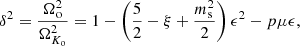 Mathematical equation: $$ \begin{aligned} \delta ^{2} = \frac{\Omega _{\rm o}^{2}}{\Omega ^2_{K_{\rm o}}} = 1- \left(\frac{5}{2} -\xi +\frac{m_{\rm s}^2}{2}\right) \epsilon ^2 -p \mu \epsilon , \end{aligned} $$