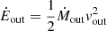 $ {\dot{E}}_{\mathrm{out}} = \frac{1}{2}{\dot{M}}_{\mathrm{out}}v_{\mathrm{out}}^2 $
