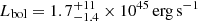 $ L_{\mathrm{bol }} = 1.7^{+11}_{-1.4} \times 10^{45}\,\mathrm{erg\,s^{-1}} $