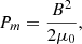 Mathematical equation: $$ \begin{aligned} P_m=\frac{B^2}{2 \mu _0}, \end{aligned} $$