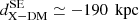 $ {d}^{\mathrm{SE}}_{\mathrm{X}-\mathrm{DM}}\simeq -190\,{\text{ kpc}} $