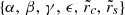 $ \{\alpha,\,\beta,\,\gamma,\,\epsilon,\,{\tilde{r}}_c,\,{\tilde{r}}_s\} $