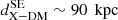 $ {d}^{\mathrm{SE}}_{\mathrm{X}-\mathrm{DM}} \sim 90\,{\text{ kpc}} $