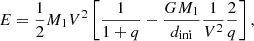 $$ \begin{aligned} E =\frac{1}{2} M_1 V^2 \left[ \frac{1}{1+q}- \frac{G M_1 }{{d}_{\rm ini}} \frac{1}{V^2} \frac{2}{q} \right], \end{aligned} $$
