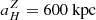 $ {a}^{Z}_{H}=600 {\text{ kpc}} $