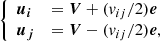 $$ \begin{aligned} \left\{ \begin{array}{lll} \boldsymbol{u_i}&=\boldsymbol{V} + (v_{ij}/2) \boldsymbol{e} \\ \boldsymbol{u_j}&=\boldsymbol{V} - (v_{ij}/2) \boldsymbol{e}, \end{array} \right. \end{aligned} $$
