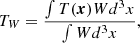 $$ \begin{aligned} T_{W}= \frac{\int T(\boldsymbol{x}) {W} d^{3}x }{ \int {W} {d}^3x}, \end{aligned} $$
