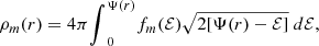 $$ \begin{aligned} \rho _m(r)= 4 \pi {\int }_{0}^{\Psi (r)} f_m(\mathcal{E} ) \sqrt{2 [\Psi (r)-\mathcal{E} ]} \ d \mathcal{E} , \end{aligned} $$