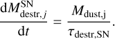 Mathematical equation: ${{{\rm{d}}M_{{\rm{destr}},j}^{{\rm{SN}}}} \over {{\rm{d}}t}} = {{{M_{{\rm{dust, j}}}}} \over {{\tau _{{\rm{destr,SN }}}}}}.$