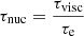 Mathematical equation: $ \tau_{\mathrm{nuc}}=\frac{\tau_{\mathrm{visc}}}{\tau_{\mathrm{e}}} $