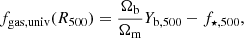 Mathematical equation: $$ \begin{aligned} f_{\rm gas, univ} (R_{500}) = \frac{\Omega _{\rm b}}{\Omega _{\rm m}} Y_{\mathrm{b}, 500} - f_{\star , 500}, \end{aligned} $$
