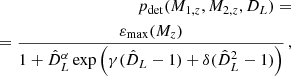 Mathematical equation: $$ \begin{aligned} p_{\rm det}(M_{1,z}, M_{2,z}, D_L) = \\\nonumber = \frac{\varepsilon _{\max }(M_z)}{1 + {\hat{D}_L}^\alpha \exp \left(\gamma (\hat{D}_L - 1) + \delta (\hat{D}_L^2 - 1) \right)}\,, \end{aligned} $$