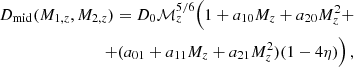 Mathematical equation: $$ \begin{aligned} D_\mathrm{mid} (M_{1,z}, M_{2,z}) = D_0 \mathcal{M} _z^{5/6} \Big (1 + a_{10}M_z + a_{20}M_z^2 +\\ \nonumber + (a_{01} + a_{11}M_z + a_{21}M_z^2) (1 - 4\eta ) \Big )\,, \end{aligned} $$
