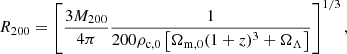 Mathematical equation: $$ \begin{aligned} R_{200} = \left[\frac{3M_{200}}{4 \pi }\frac{1}{200 \rho _{\rm c,0} \left[\Omega _{\rm m,0}(1+z)^{3}+\Omega _{\Lambda }\right]}\right]^{1/3}, \end{aligned} $$