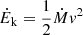 Mathematical equation: $ \dot{E}_{\mathrm{k}}=\frac{1}{2}\dot{M}v^2 $