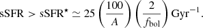 Mathematical equation: $$ \begin{aligned} \mathrm{sSFR} > \mathrm{sSFR}^\star \simeq 25 \left(\frac{100}{A}\right) \left(\frac{2}{f_{\rm bol}}\right) \mathrm{Gyr^{-1}}. \end{aligned} $$